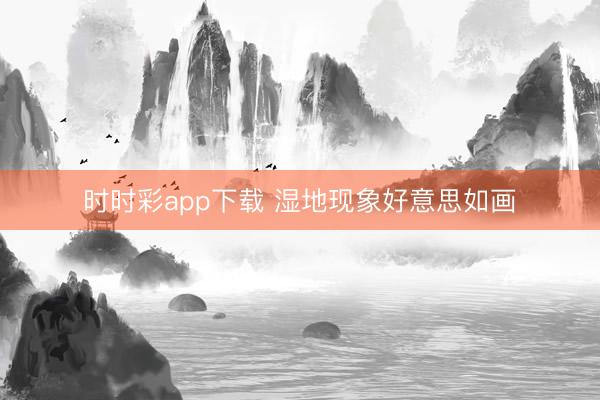 時時彩app下載 濕地現象好意思如畫