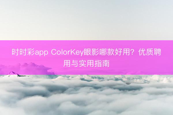 時時彩app ColorKey眼影哪款好用?優質聘用與實用指南