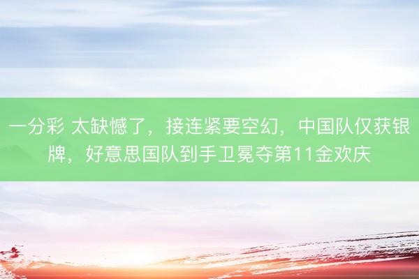 一分彩 太缺憾了，接連緊要空幻，中國隊僅獲銀牌，好意思國隊到手衛冕奪第11金歡慶